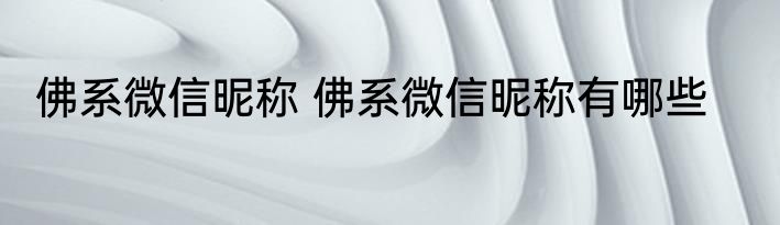 佛系微信昵称 佛系微信昵称有哪些