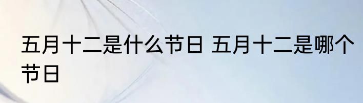 五月十二是什么节日 五月十二是哪个节日
