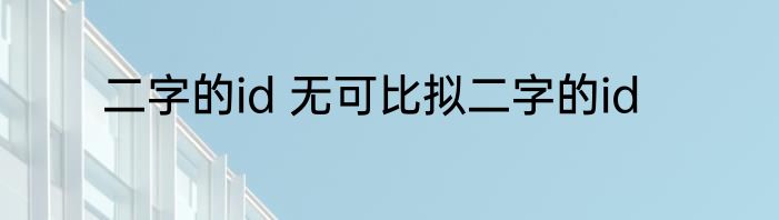 二字的id 无可比拟二字的id