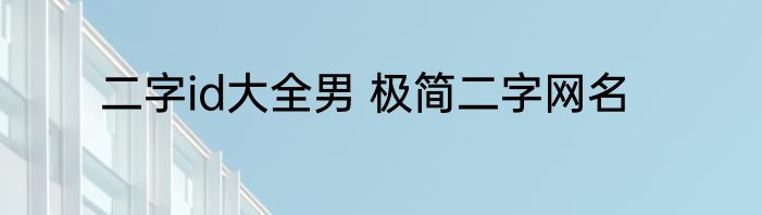 二字id大全男 极简二字网名