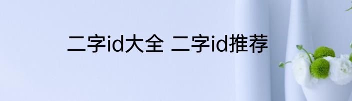 二字id大全 二字id推荐