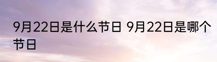 9月22日是什么节日 9月22日是哪个节日