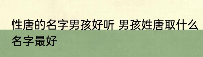 性唐的名字男孩好听 男孩姓唐取什么名字最好