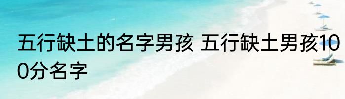 五行缺土的名字男孩 五行缺土男孩100分名字