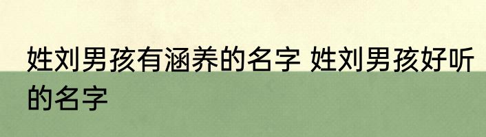 姓刘男孩有涵养的名字 姓刘男孩好听的名字