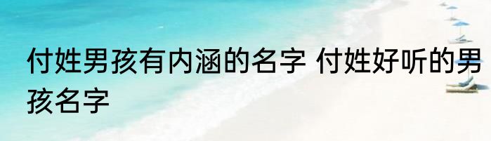 付姓男孩有内涵的名字 付姓好听的男孩名字