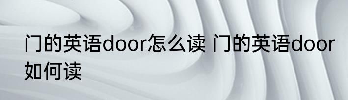 门的英语door怎么读 门的英语door如何读