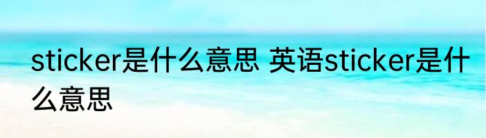 sticker是什么意思 英语sticker是什么意思