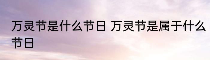 万灵节是什么节日 万灵节是属于什么节日