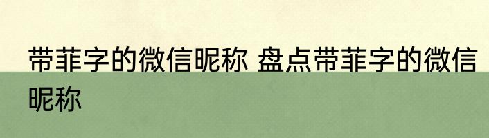 带菲字的微信昵称 盘点带菲字的微信昵称