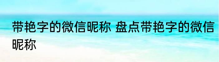 带艳字的微信昵称 盘点带艳字的微信昵称