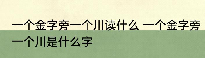 一个金字旁一个川读什么 一个金字旁一个川是什么字