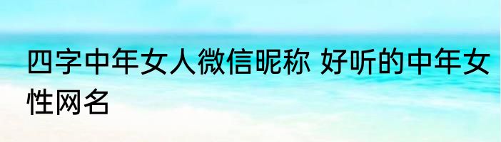 四字中年女人微信昵称 好听的中年女性网名