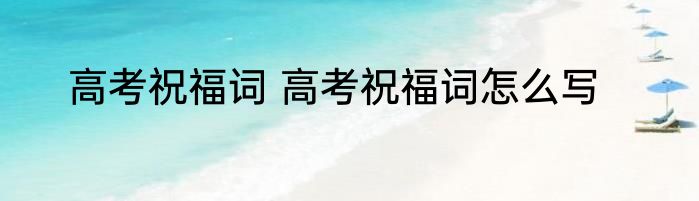 高考祝福词 高考祝福词怎么写