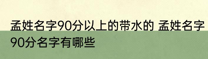 孟姓名字90分以上的带水的 孟姓名字90分名字有哪些