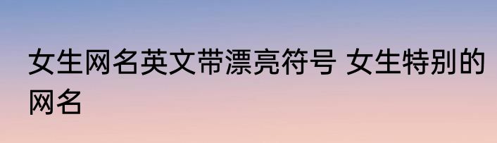 女生网名英文带漂亮符号 女生特别的网名