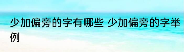少加偏旁的字有哪些 少加偏旁的字举例