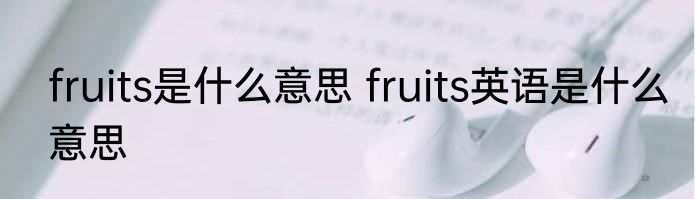 fruits是什么意思 fruits英语是什么意思