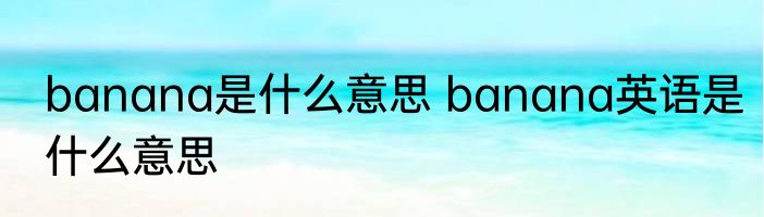 banana是什么意思 banana英语是什么意思