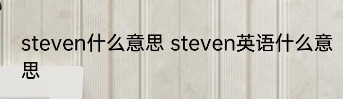 steven什么意思 steven英语什么意思