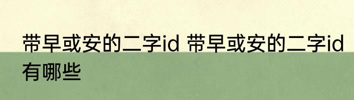带早或安的二字id 带早或安的二字id有哪些