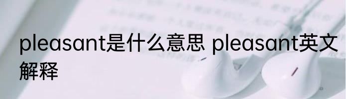 pleasant是什么意思 pleasant英文解释