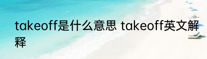 takeoff是什么意思 takeoff英文解释