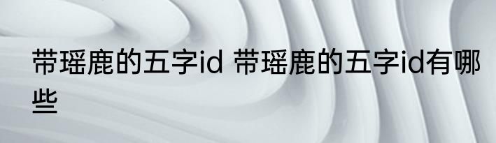 带瑶鹿的五字id 带瑶鹿的五字id有哪些