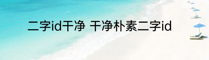 二字id干净 干净朴素二字id