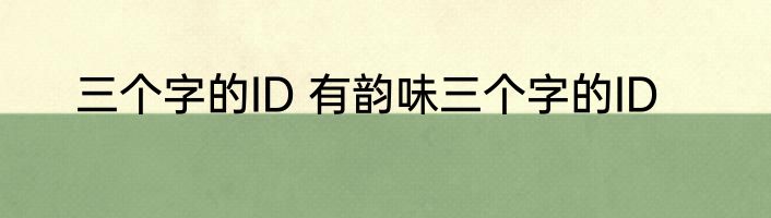 三个字的ID 有韵味三个字的ID