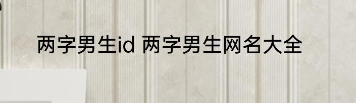 两字男生id 两字男生网名大全