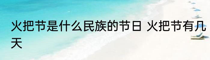 火把节是什么民族的节日 火把节有几天