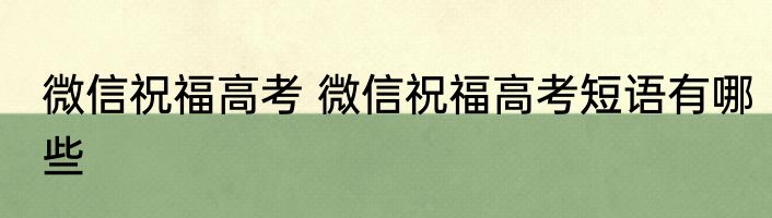 微信祝福高考 微信祝福高考短语有哪些