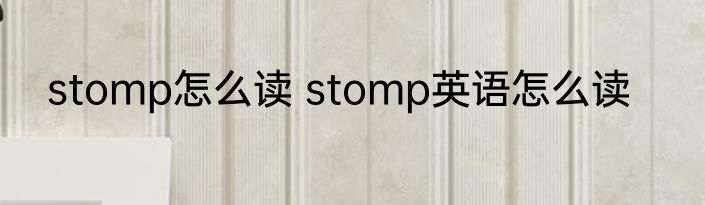 stomp怎么读 stomp英语怎么读