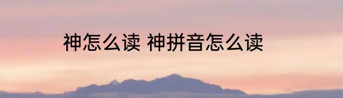 神怎么读 神拼音怎么读