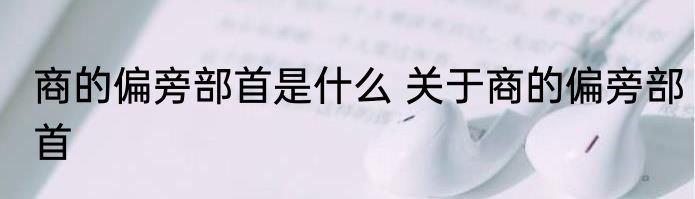 商的偏旁部首是什么 关于商的偏旁部首