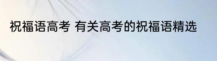 祝福语高考 有关高考的祝福语精选