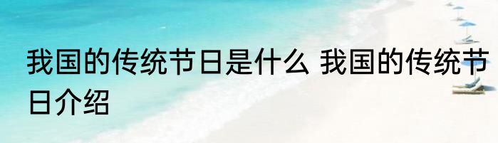 我国的传统节日是什么 我国的传统节日介绍