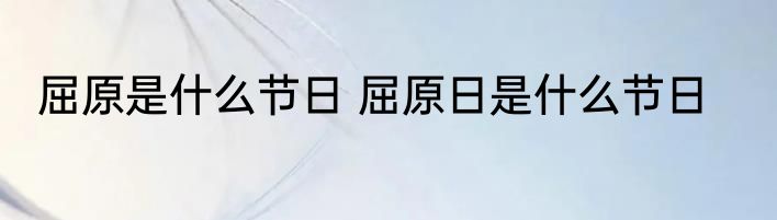 屈原是什么节日 屈原日是什么节日