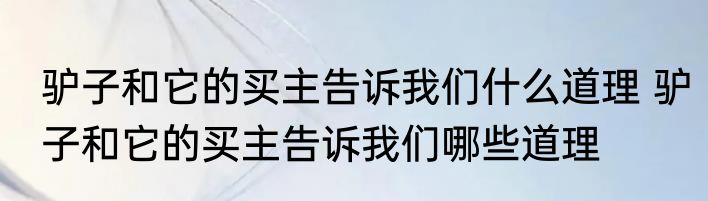 驴子和它的买主告诉我们什么道理 驴子和它的买主告诉我们哪些道理