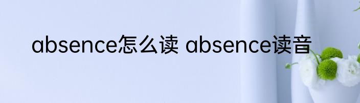 absence怎么读 absence读音