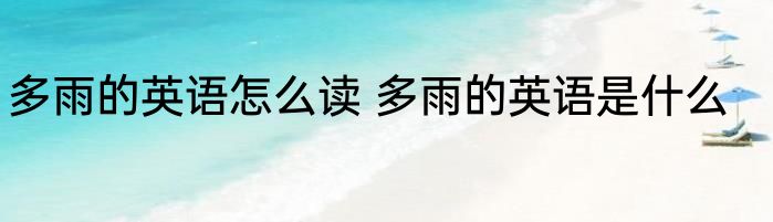 多雨的英语怎么读 多雨的英语是什么