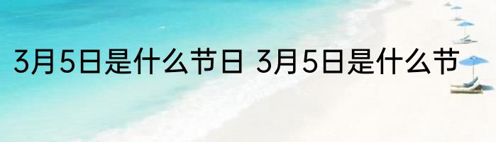 3月5日是什么节日 3月5日是什么节