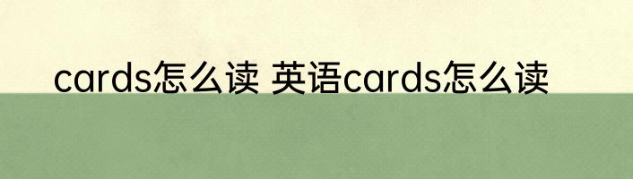 cards怎么读 英语cards怎么读