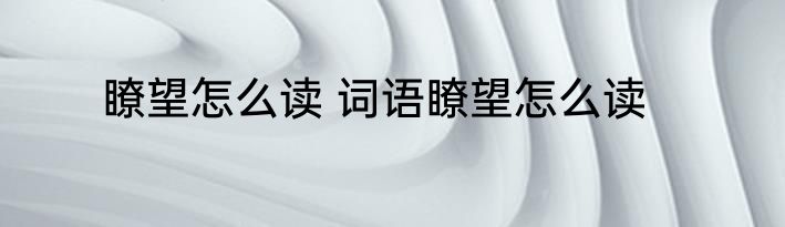 瞭望怎么读 词语瞭望怎么读