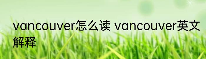 vancouver怎么读 vancouver英文解释
