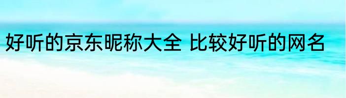 好听的京东昵称大全 比较好听的网名