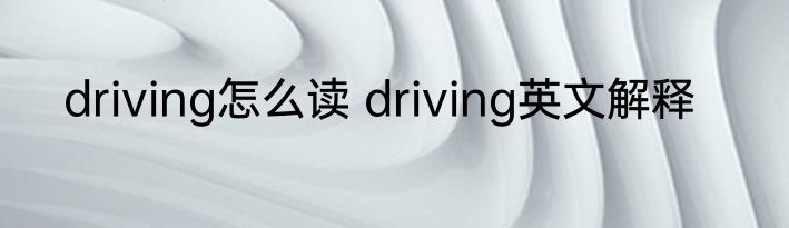 driving怎么读 driving英文解释