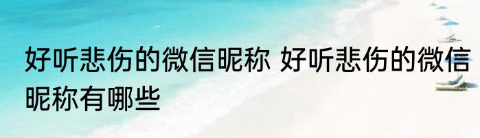 好听悲伤的微信昵称 好听悲伤的微信昵称有哪些