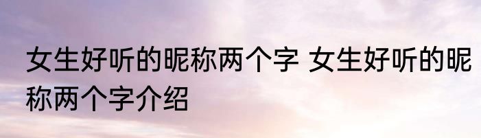女生好听的昵称两个字 女生好听的昵称两个字介绍